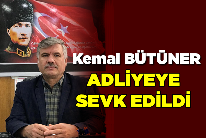Kemal BÜTÜNER Adliyeye sevk edildi
