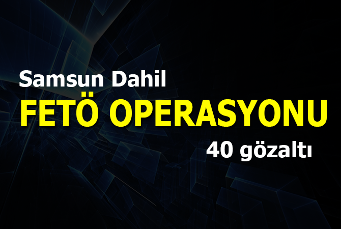 Artvin merkezli FETÖ/PDY operasyonu: 40 gözaltı