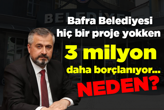 Bafra Belediyesi 3 milyon daha borçlanıyor…