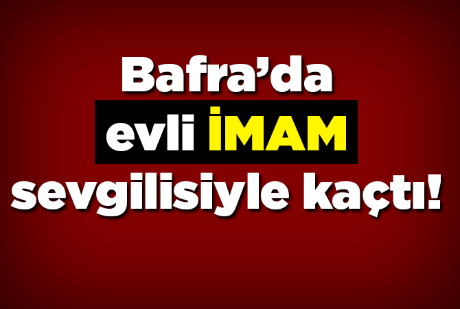 Bafra’da “İmam yoldan çıktı”