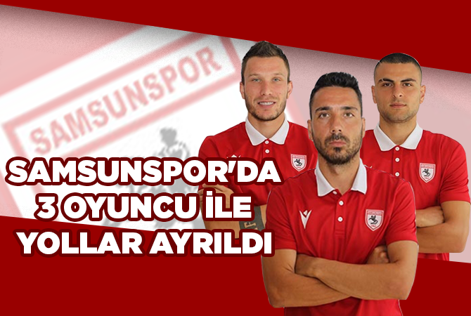 SAMSUNSPOR’DA 3 OYUNCU İLE YOLLAR AYRILDI
