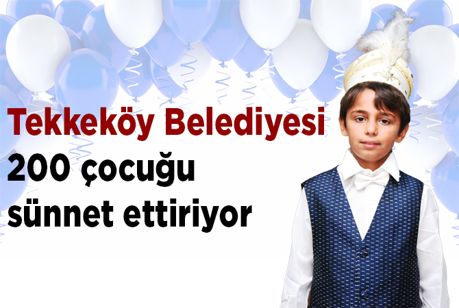 Tekkeköy Belediyesi 200 çocuğu sünnet ettiriyor