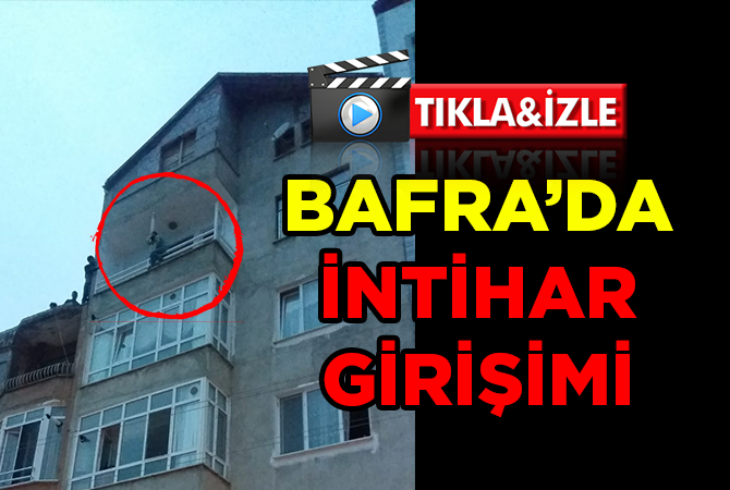 BAFRA’DA İNTİHAR GİRİŞİMİ
