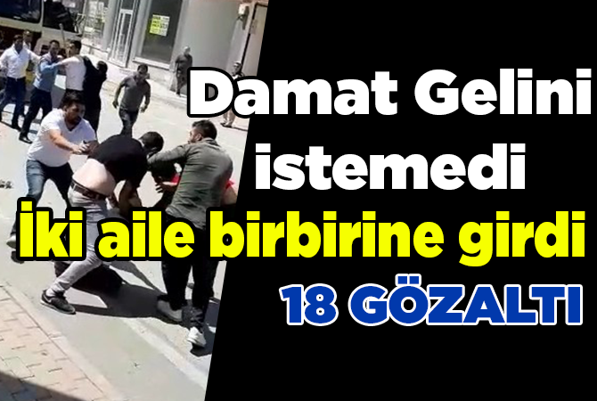 DAMAT GELİNİ İSTEMEDİ İKİ AİLE BİRBİRİNE GİRDİ