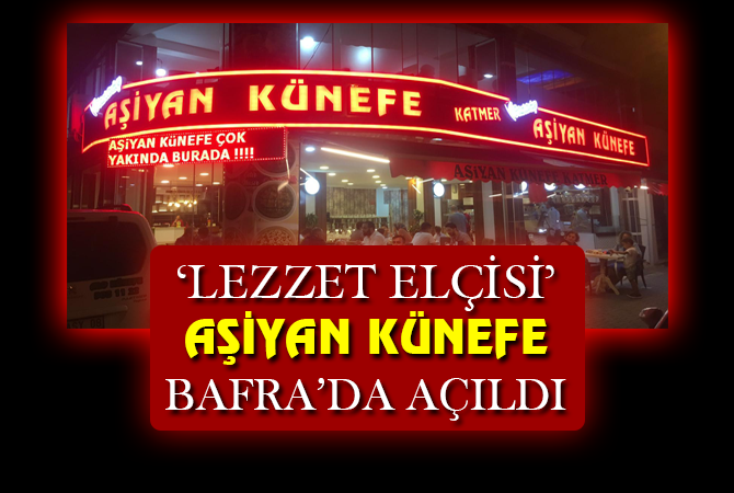 ‘LEZZET ELÇİSİ’ AŞİYAN KÜNEFE BAFRA’DA AÇILDI