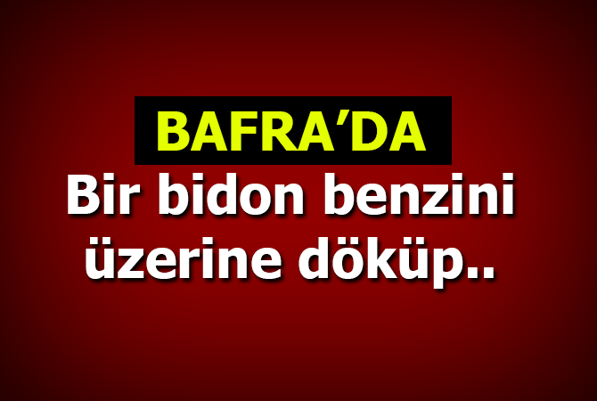ÜZERİNE BENZİN DÖKÜP YAKMAK İSTEDİ
