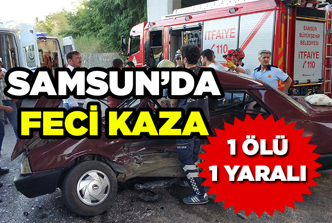 Samsun’da trafik kazası: 1 ölü, 1 yaralı