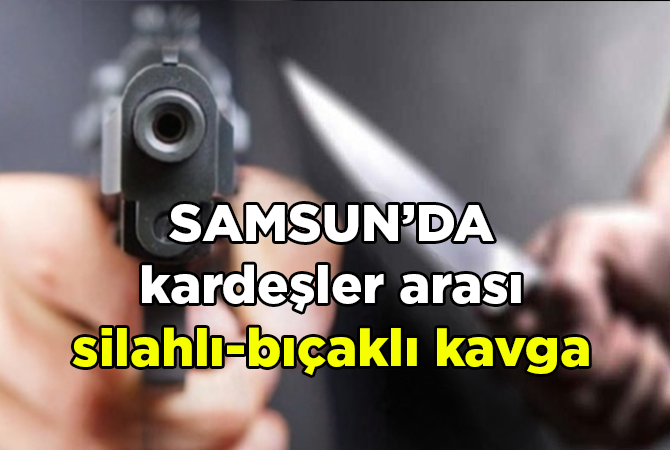  Kardeşlerin silahlı bıçaklı kavgası: 2 yaralı