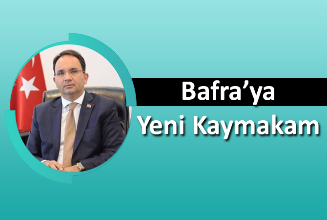 BAFRA’YA YENİ KAYMAKAM ATANDI