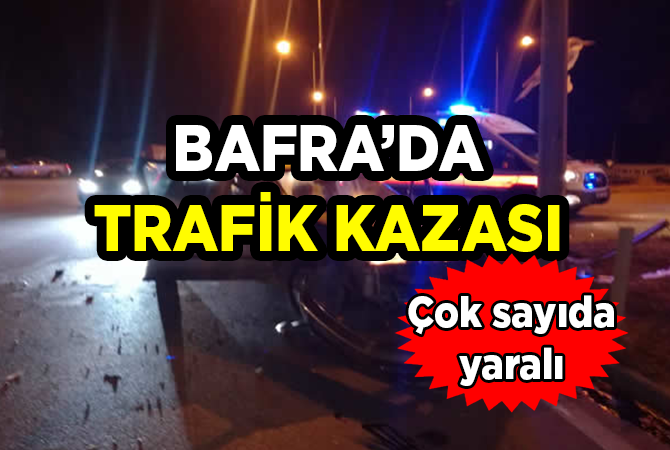 BAFRA’DA KAZA ÇOK SAYIDA YARALI