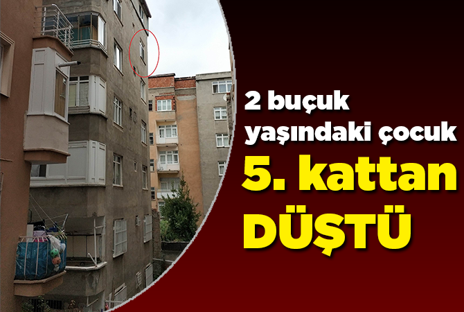 2.5 yaşındaki çocuk 5. kattan düştü