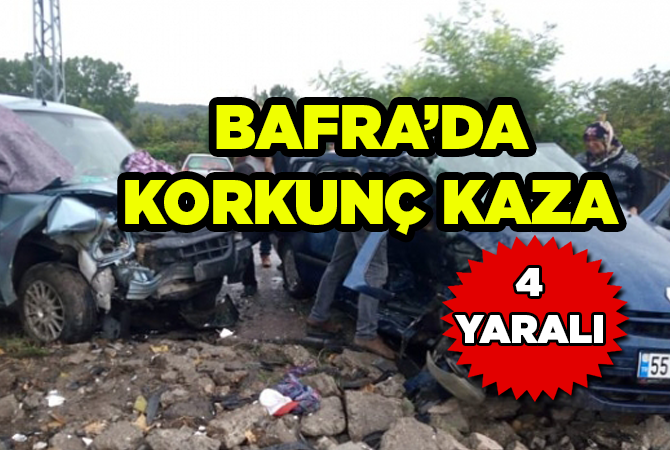 BAFRA’DA KORKUNÇ KAZA 4 YARALI