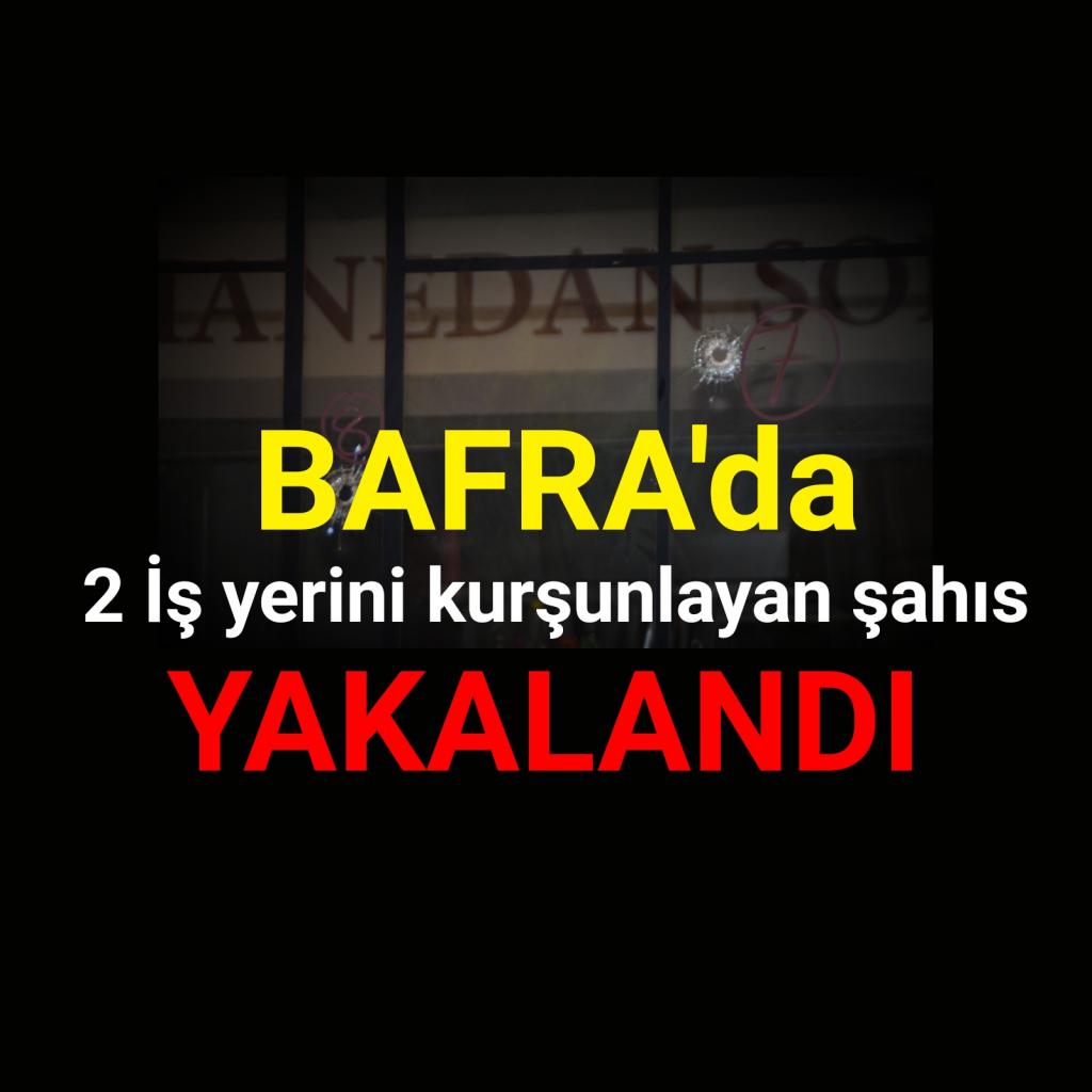 Bafra’da 2 işyerini kurşunlayan şahıs yakalandı