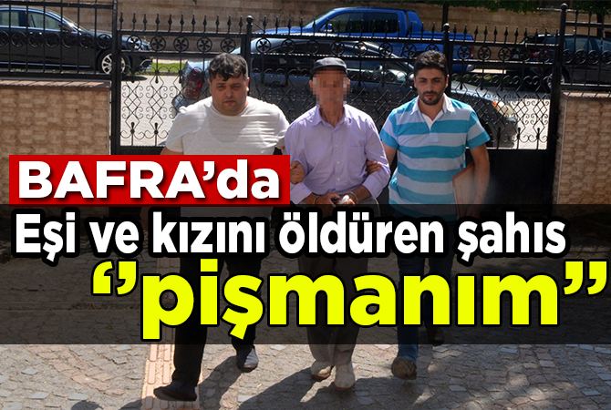 Eşi ve kızını öldüren şahıs: “Eşimi kazayla vurdum, çok pişmanım”