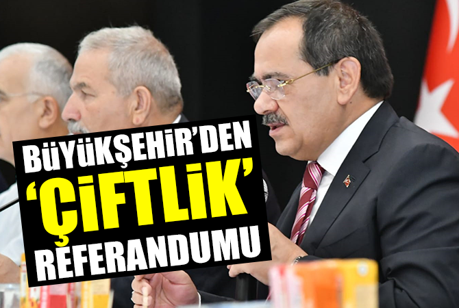 BÜYÜKŞEHİR’DEN ‘ÇİFTLİK’ REFERANDUMU!