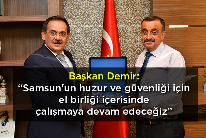 Başkan Demir: “Samsun’un huzur ve güvenliği için el birliği içerisinde çalışmaya devam edeceğiz”