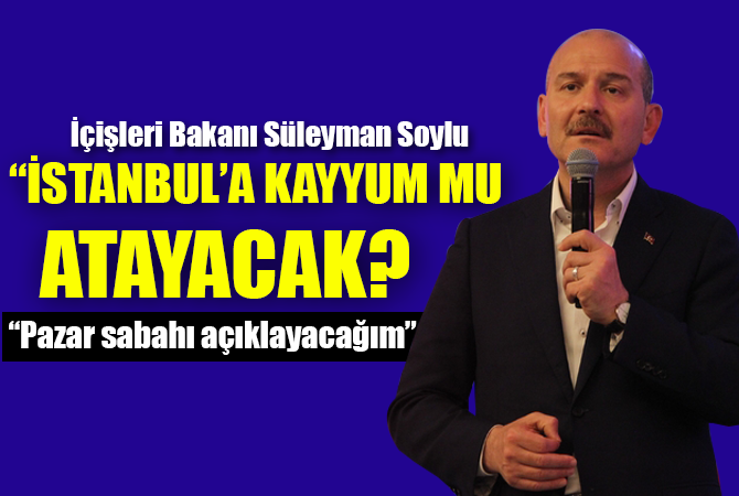 Soylu’dan ‘İstanbul’a kayyum mu atanacak?’ sorusuna yanıt!