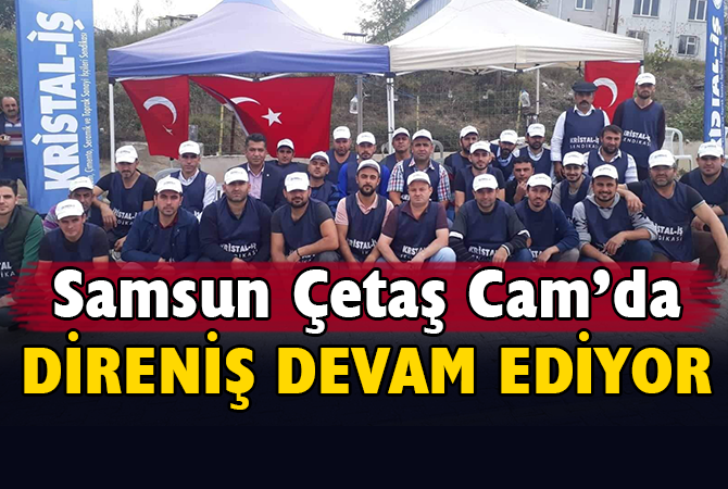 Samsun Çetaş Cam’da direniş devam ediyor