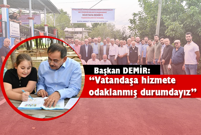 Başkan Demir: “Vatandaşa hizmete odaklanmış durumdayız”