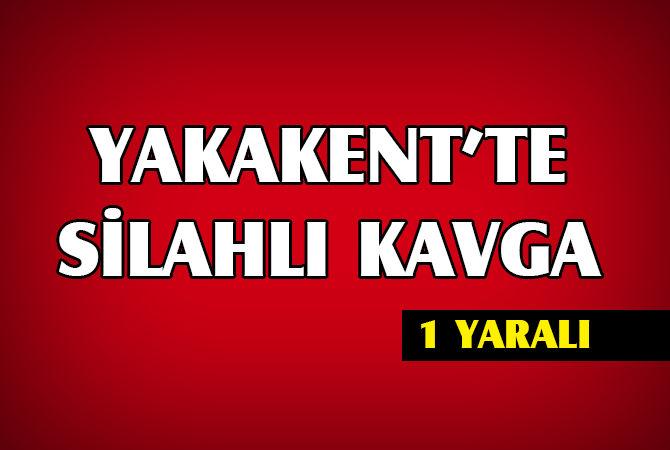 Yakakent’te silahlı kavga