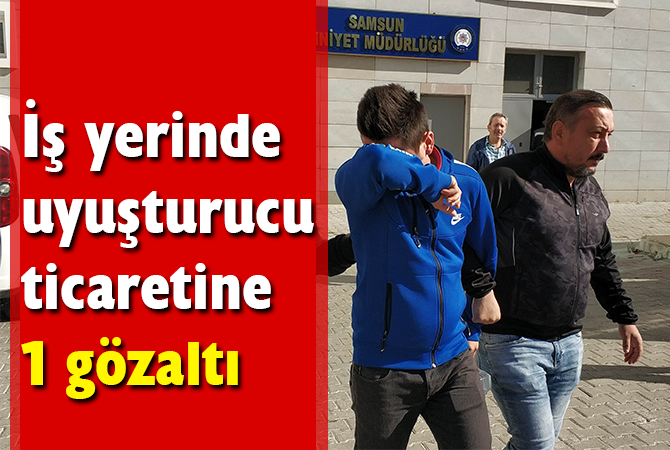 İş yerinde uyuşturucu ticaretine gözaltı