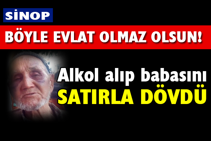Öz babasını satırla dövdü