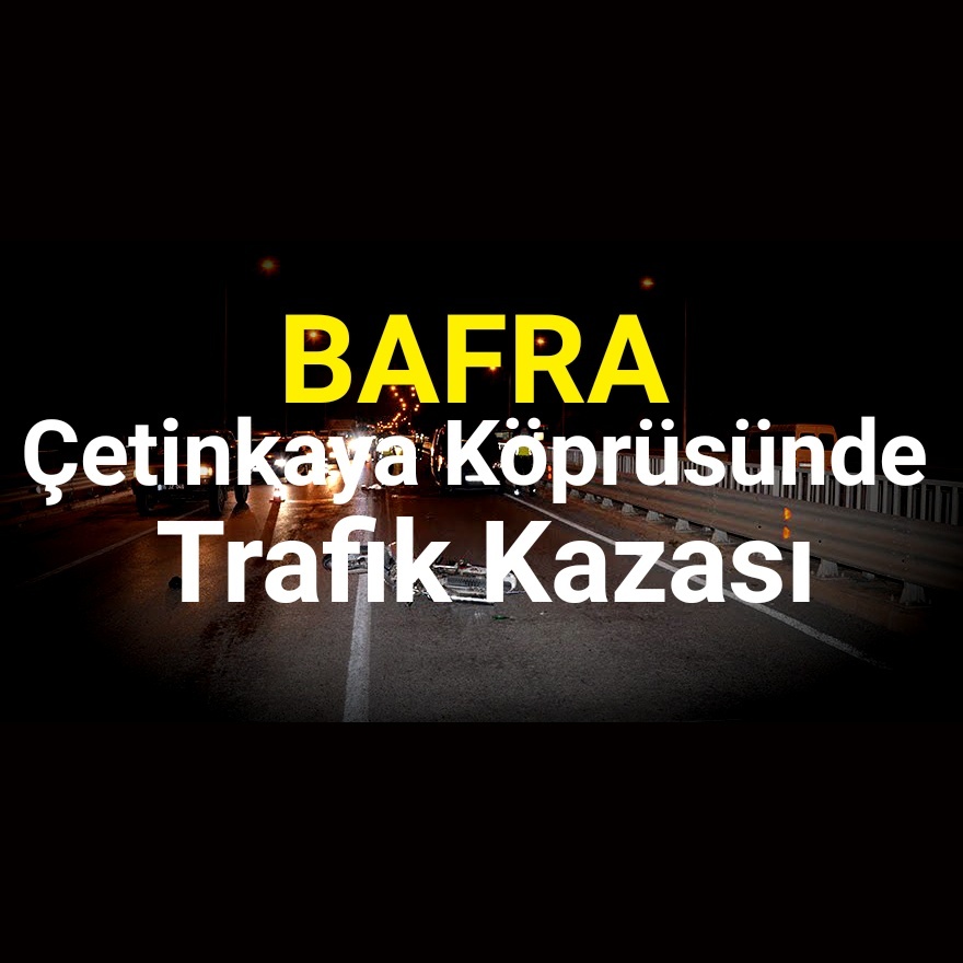 Bafra Çetinkaya köprüsünde trafik kazası