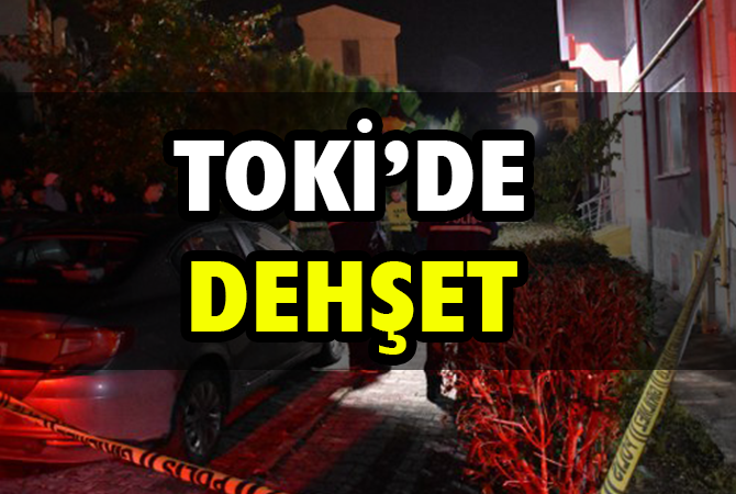 TOKİ’DE DEHŞET