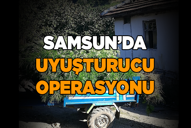 SAMSUN’DA UYUŞTURUCU OPERASYONU