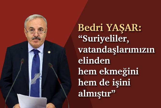 “Suriyeliler, vatandaşlarımızın elinden hem ekmeğini hem de işini almıştır”