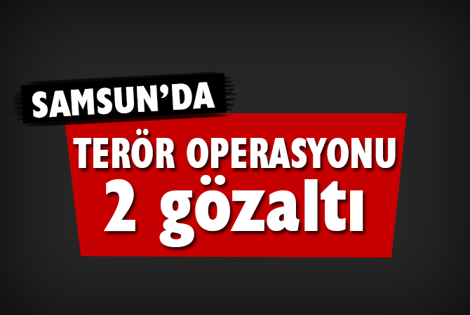Samsun’da DEAŞ operasyonu: 2 gözaltı