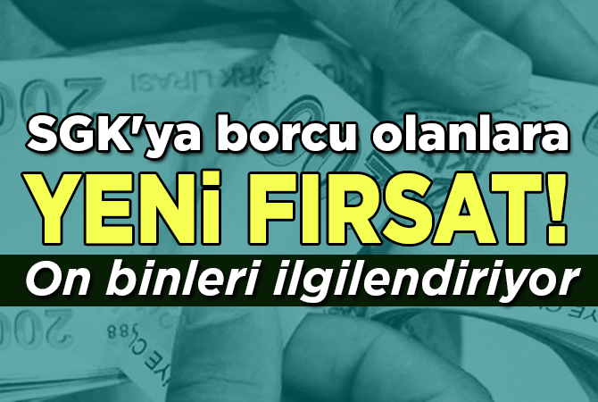 SGK’ya borcu olanlara yeni fırsat! On binleri ilgilendiriyor