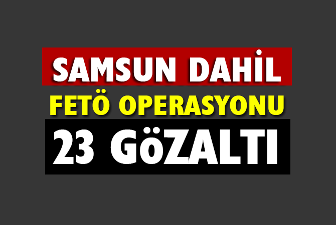7 ilde eş zamanlı FETÖ/PDY operasyonu