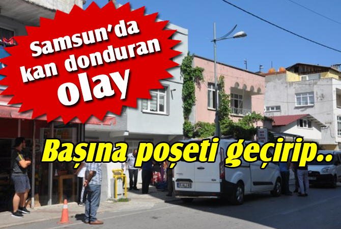 Kafasına poşet geçirilmiş halde ölü bulundu