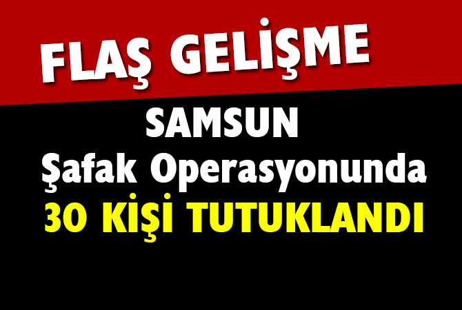 Samsun’da aranan 30 kişi tutuklandı