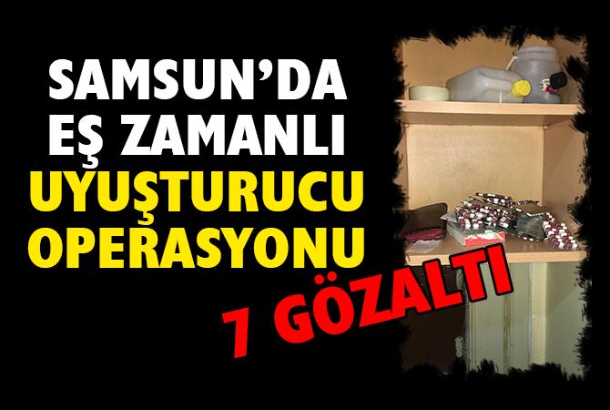 Samsun’da uyuşturucu operasyonu: 7 gözaltı