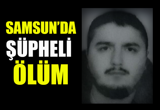Samsun’da şüpheli ölüm