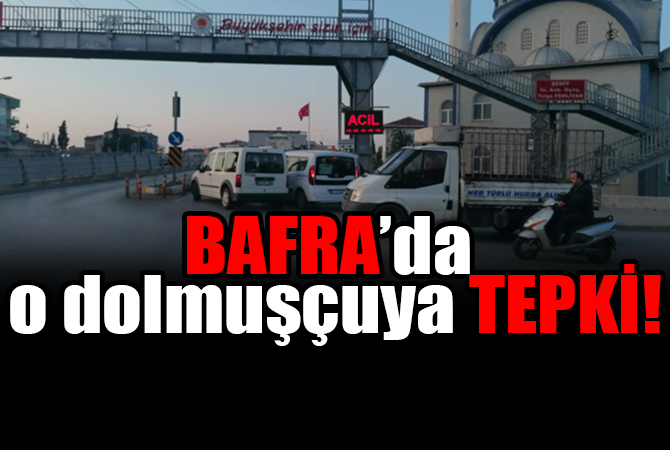 BAFRA’DA O DOLMUŞÇUYA TEPKİ