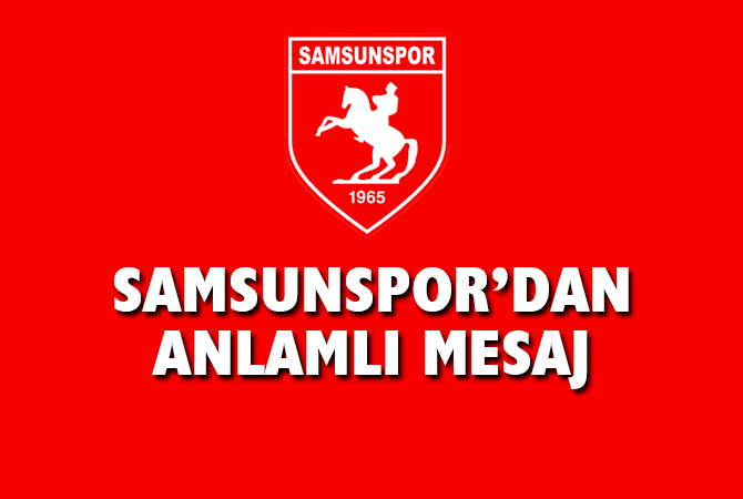 Samsunspor’dan anlamlı mesaj
