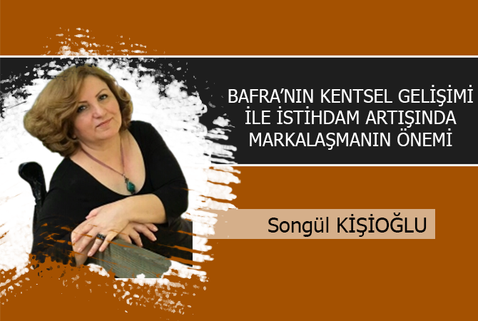BAFRA’NIN KENTSEL GELİŞİMİ İLE İSTİHDAM ARTIŞINDA MARKALAŞMANIN ÖNEMİ