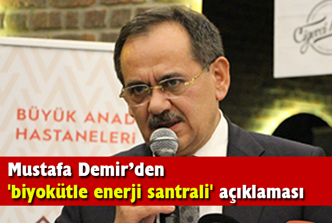 Mustafa Demir’den ‘biyokütle enerji santrali’ açıklaması