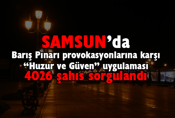 Barış Pınarı provokasyonlarına karşı “Huzur ve Güven” uygulaması