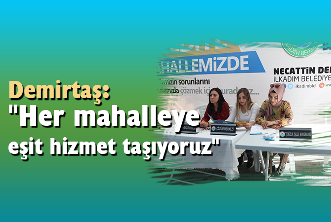 Demirtaş: “Her mahalleye eşit hizmet taşıyoruz”