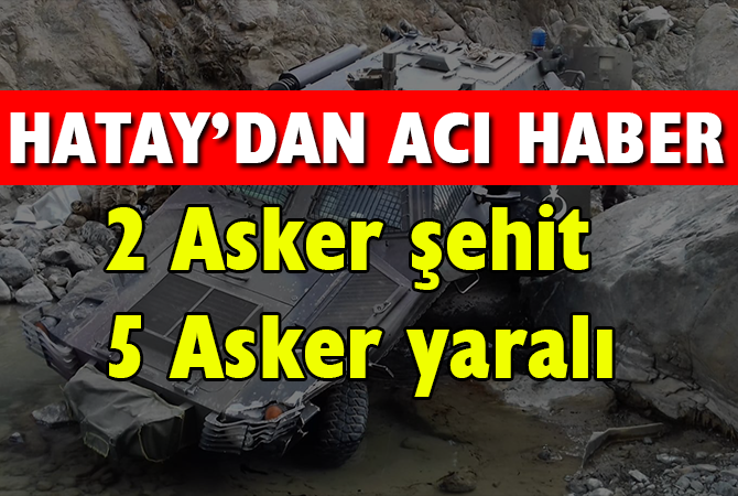 Hatay’da askeri araç devrildi: 2 şehit, 5 yaralı