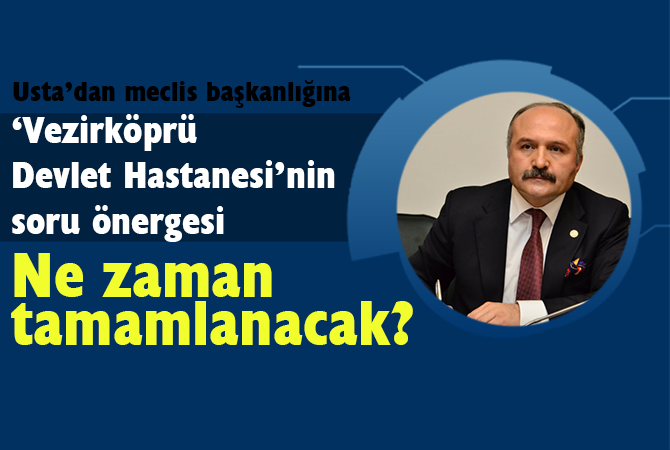 Usta’dan meclis başkanlığına ‘Vezirköprü Devlet Hastanesi’nin soru önergesi