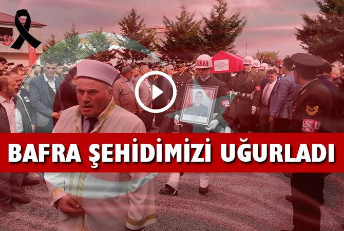 BAFRA ŞEHİDİNİ UĞURLADI