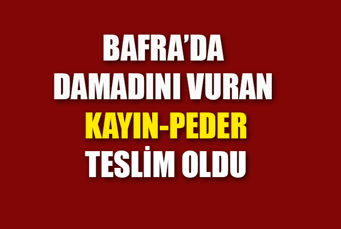 BAFRA’DA DAMADINI VURAN ŞAHIS TESLİM OLDU