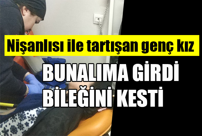 Nişanlısıyla tartışan genç kız bileğini kesti