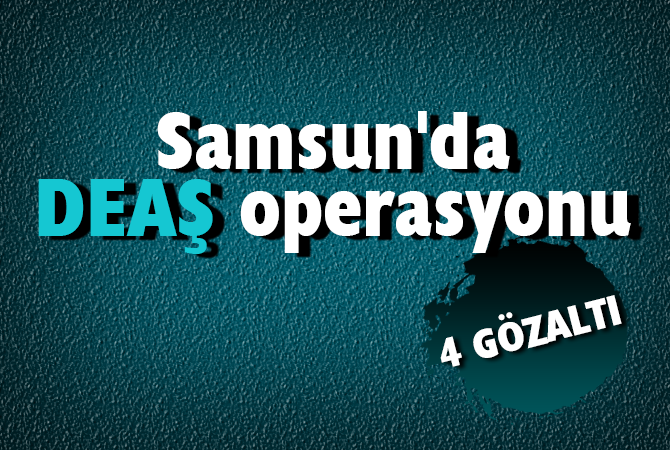 Samsun’da DEAŞ operasyonu: 4 gözaltı