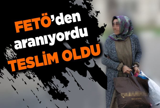  FETÖ’den aranan kadın teslim oldu